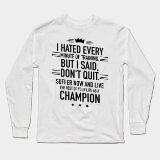 I hated every minute of training but I said dont quit Long Sleeve T-Shirt